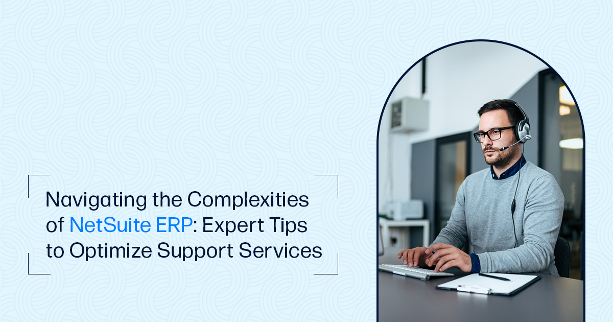Navigating the Complexities of NetSuite ERP: Expert Tips to Optimize Support Services
