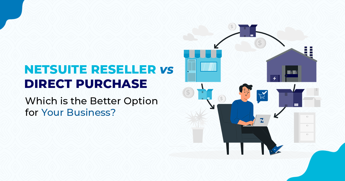 NetSuite Reseller vs. Direct Purchase : Which is the Better Option for Your Business?