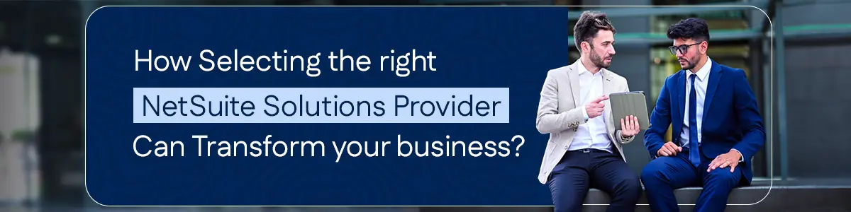 How selecting the right NetSuite Solutions Provider can transform your business?