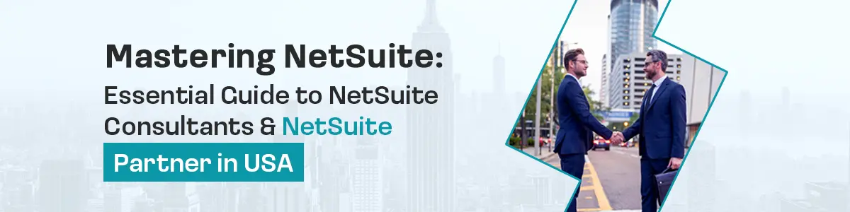 Mastering NetSuite: Essential Guide to NetSuite Consultants & NetSuite Partner in USA