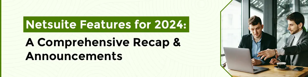 NetSuite Features for 2024: A Comprehensive Recap & Announcements