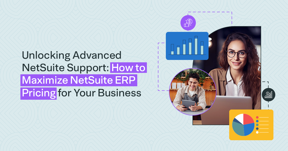 Unlocking Advanced NetSuite Support: How to Maximize NetSuite ERP Pricing for Your Business