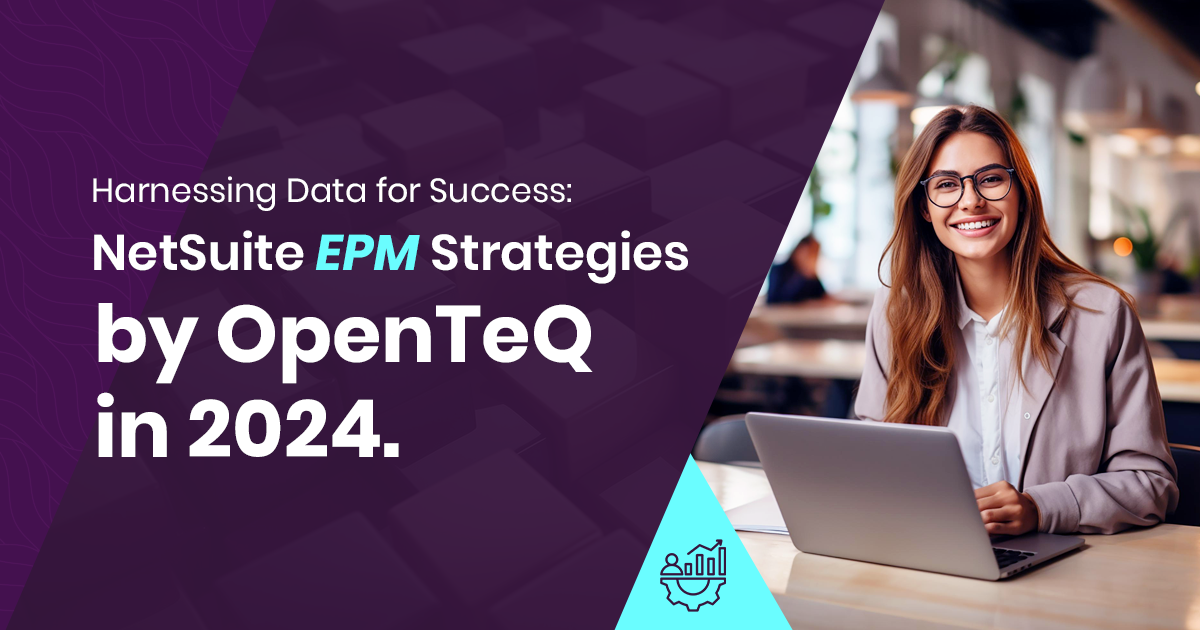 Harnessing Data for Success: NetSuite EPM Strategies by OpenTeQ in 2024