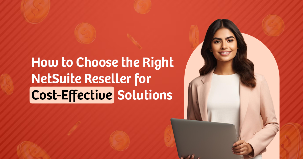 How to Choose the Right NetSuite Reseller for Cost-Effective Solutions?