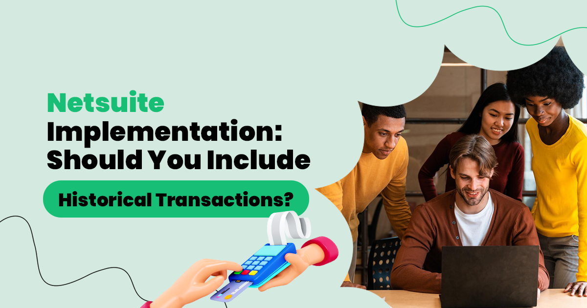 NetSuite Implementation: Should You Include Historical Transactions?