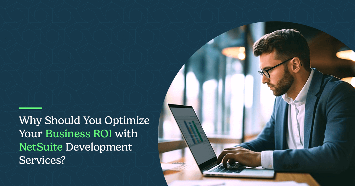 Why Should You Optimize Your Business ROI with NetSuite Development Services? 