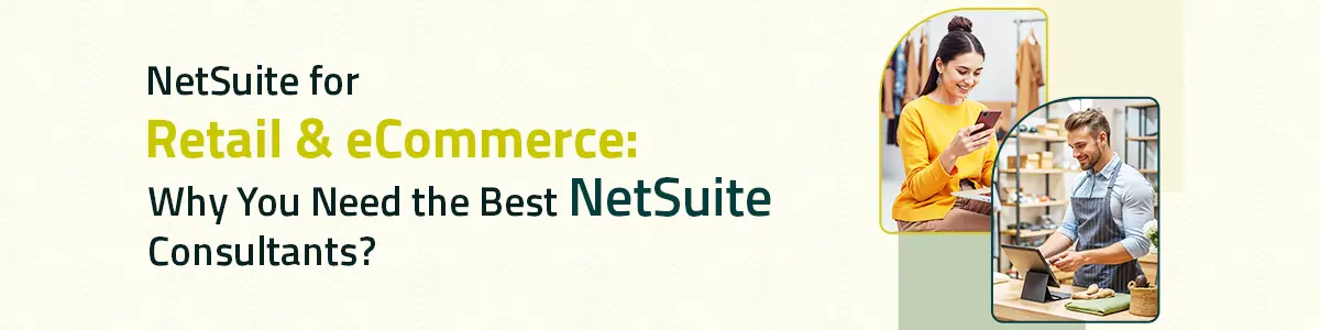 NetSuite for Retail & eCommerce: Why You Need the Best NetSuite Consultants?