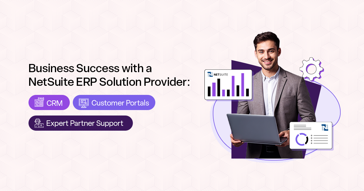 Business Success with a NetSuite ERP Solution Provider : CRM, Customer Portals, and Expert Partner Support