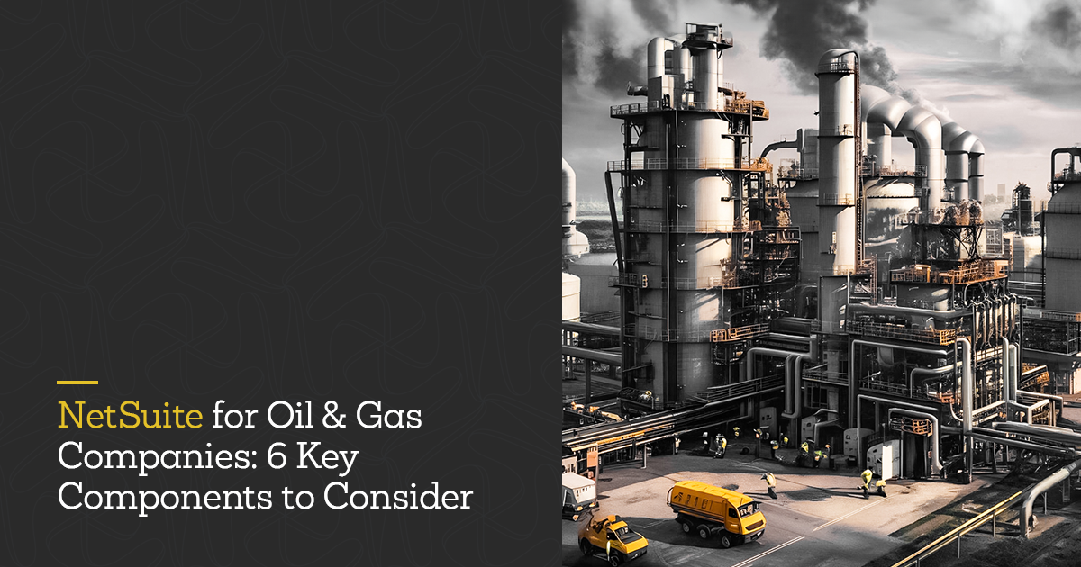 NetSuite for Oil & Gas Companies : 6 Key Components to Consider