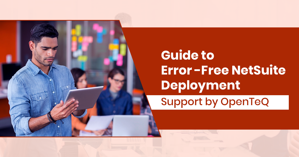 Guide to Error-Free NetSuite Deployment Support by OpenTeQ