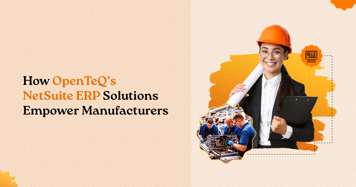 How OpenTeQ’s NetSuite ERP Solutions Empower Manufacturers?