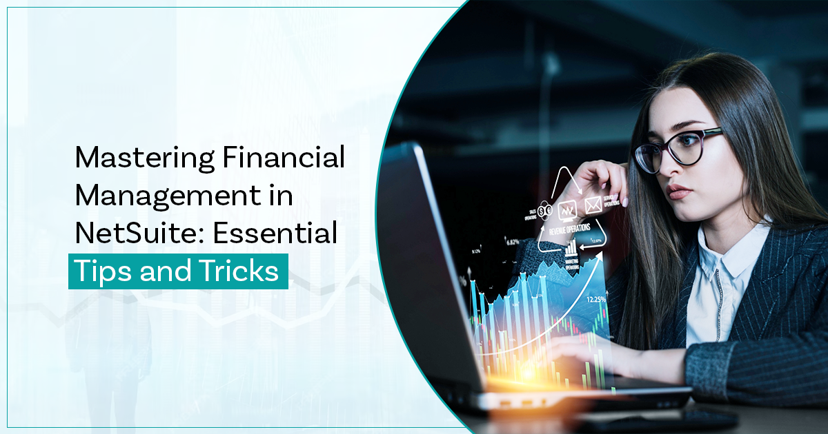 Mastering Financial Management in NetSuite: Essential Tips and Tricks
