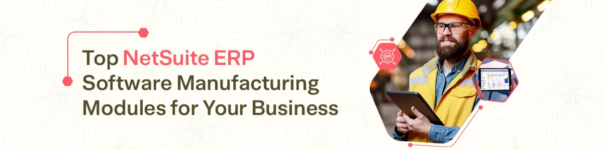 Top NetSuite ERP Software Manufacturing Modules for Your Business