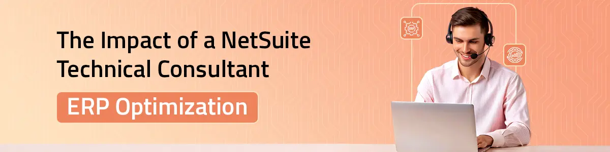 The Impact of a NetSuite Technical Consultant on ERP Optimization