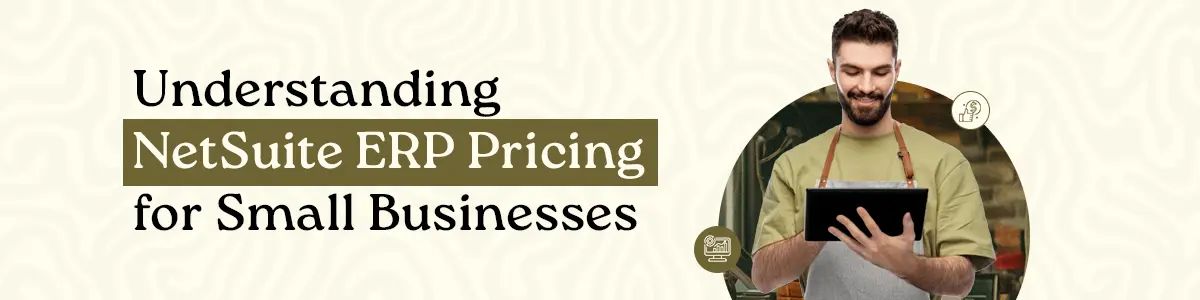 Understanding NetSuite ERP Pricing for Small Businesses