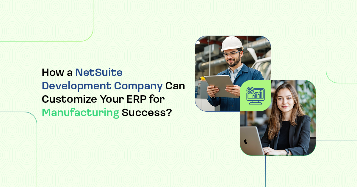 How a NetSuite Development Company Can Customize Your ERP for Manufacturing Success?