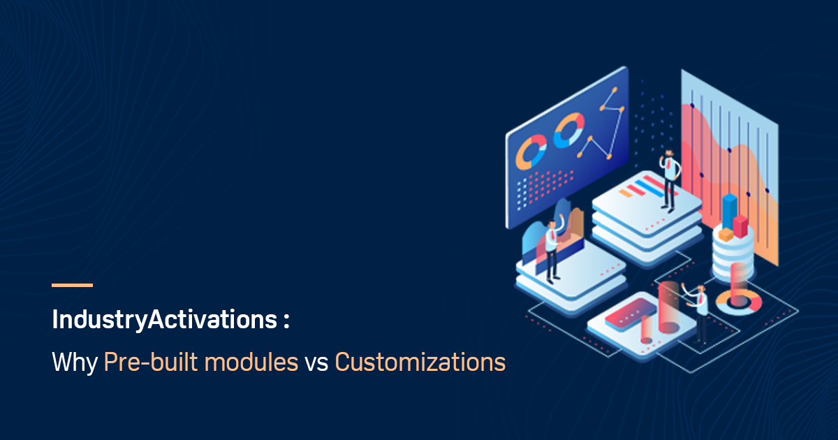 IndustryActivations : Why Pre-built modules vs Customizations?