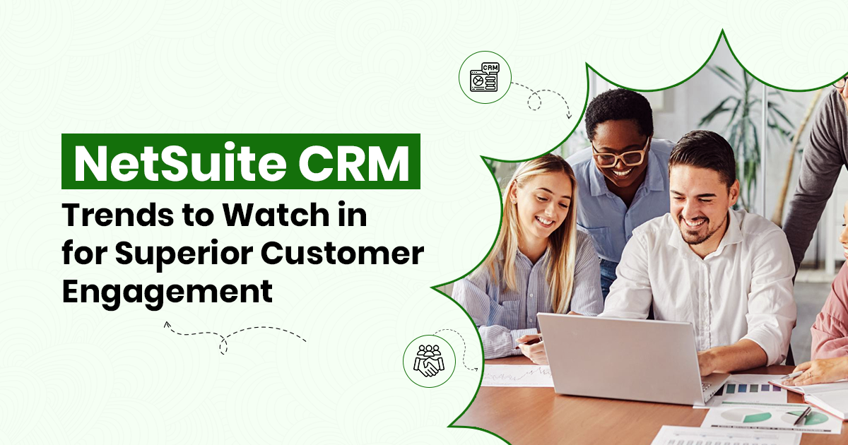 NetSuite CRM Trends to Watch in for Superior Customer Engagement