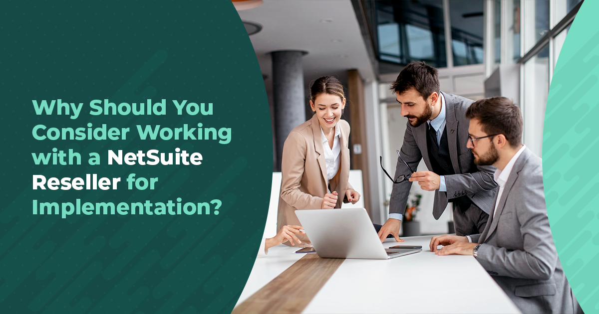 Why Should You Consider Working with a NetSuite Reseller for Implementation?