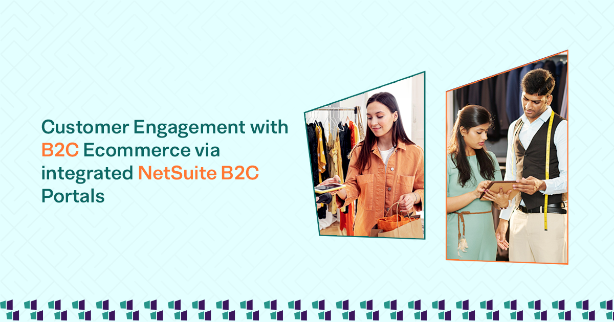 Boosting Customer Engagement in B2C Ecommerce with Integrated NetSuite B2C Portals