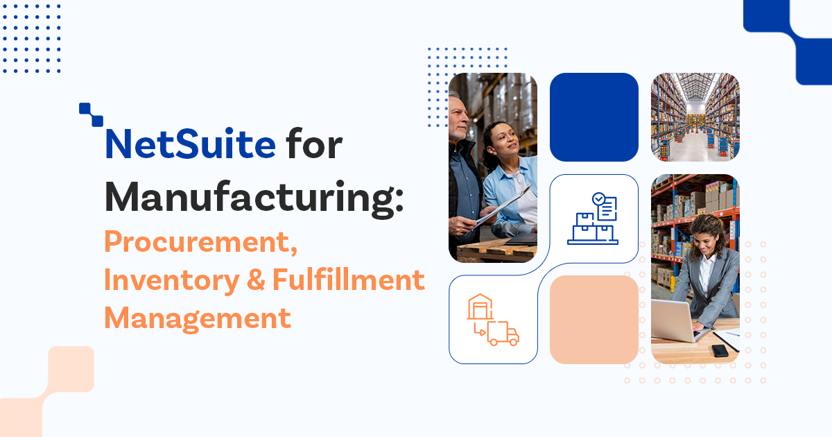 NetSuite for Manufacturing: Procurement, Inventory & Fulfillment  Management