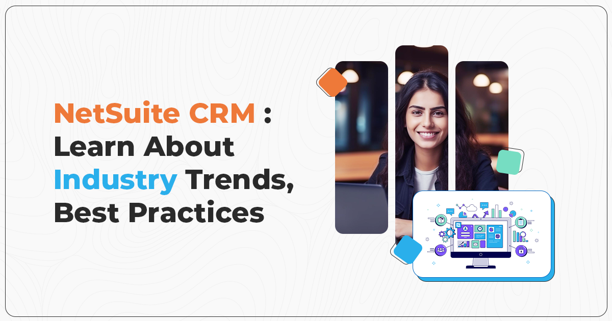 NetSuite CRM : Learn About Industry Trends, Best Practices