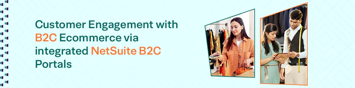 Boosting Customer Engagement in B2C Ecommerce with Integrated NetSuite B2C Portals