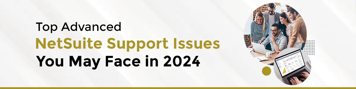 Top Advanced NetSuite Support Issues You May Face in 2024