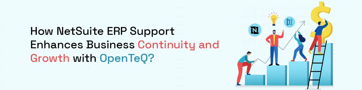 How NetSuite ERP Support Enhances Business Continuity and Growth with OpenTeQ?