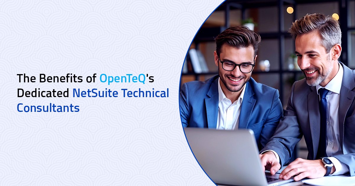 The Benefits of OpenTeQ's Dedicated NetSuite Technical Consultants