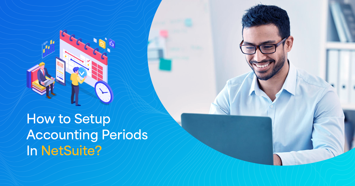 Comprehensive Guide on Setting Up Accounting Periods in NetSuite! 