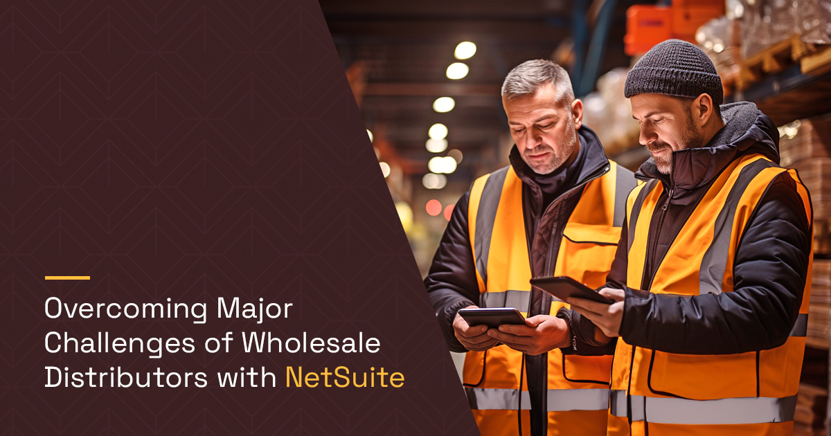 Overcoming Major Challenges of Wholesale Distributors with NetSuite