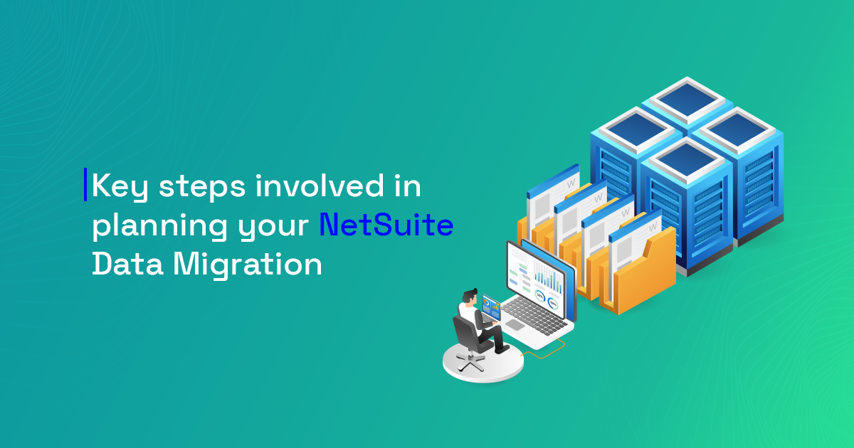 Key Steps Involved in Planning your NetSuite Data Migration