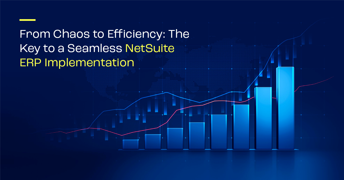 From Chaos to Efficiency: The Key to a Seamless NetSuite ERP Implementation