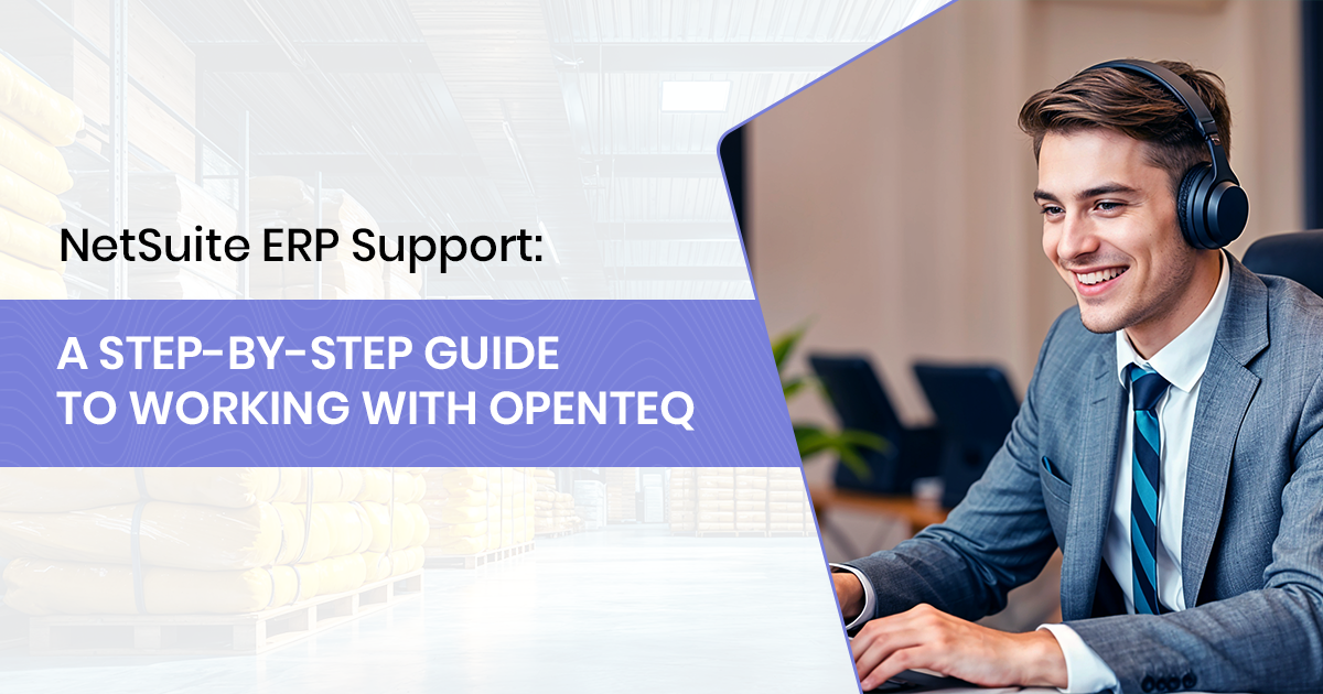 NetSuite ERP Support: A Step-by-Step Guide to Working with OpenTeQ