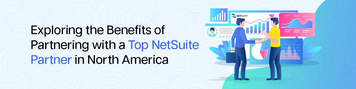 Exploring the Benefits of Partnering with a Top NetSuite Partner in North America