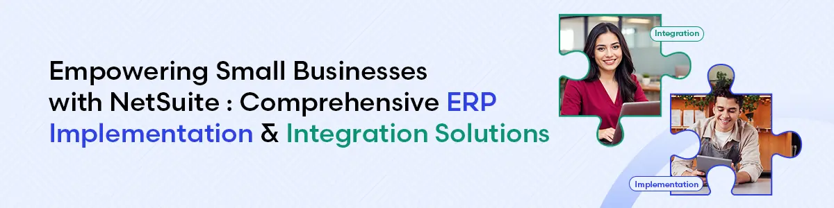 Empowering Small Businesses with NetSuite : Comprehensive ERP Implementation & Integration Solutions