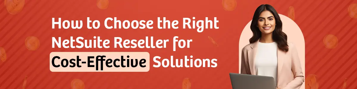 How to Choose the Right NetSuite Reseller for Cost-Effective Solutions?