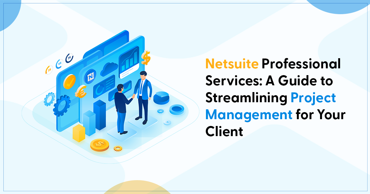 NetSuite Professional Services: A Guide to Streamlining Project Management for Your Client