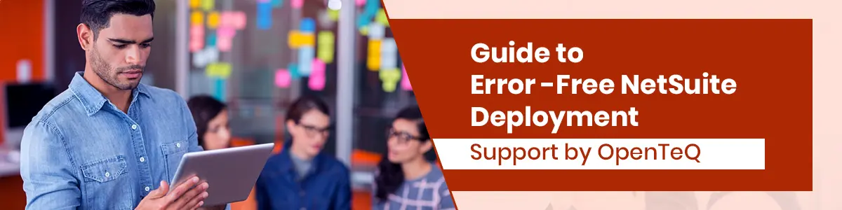 Guide to Error-Free NetSuite Deployment Support by OpenTeQ