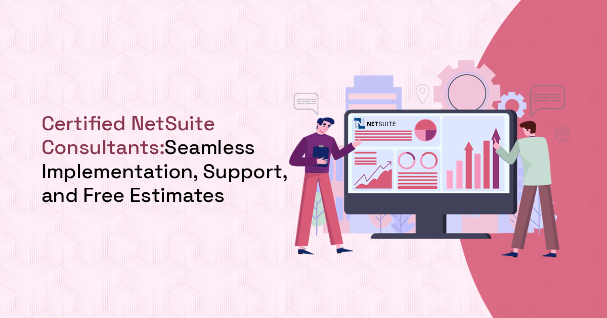 Certified NetSuite Consultants: Seamless Implementation, Support, and Free Estimates