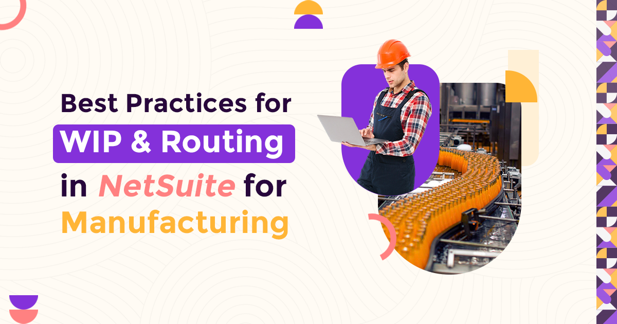 Best Practices for WIP and Routing in NetSuite for Manufacturing
