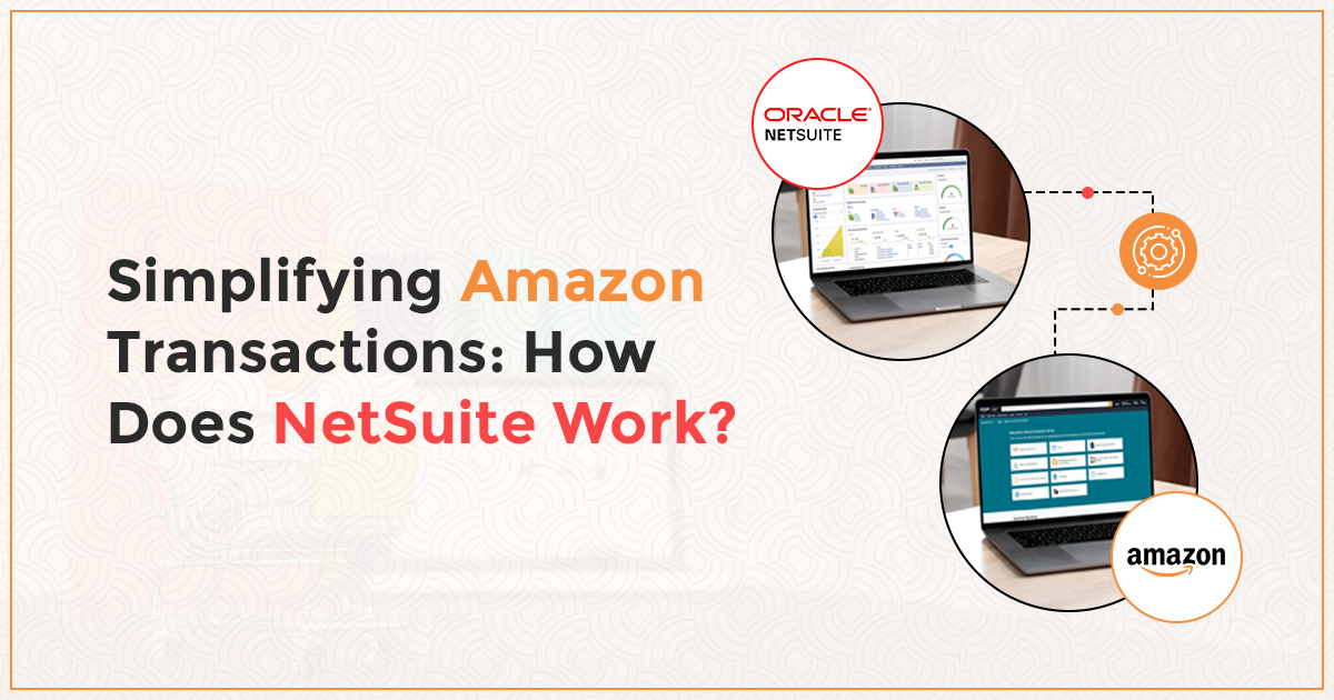 Simplifying Amazon Transactions: How Does NetSuite Work?
