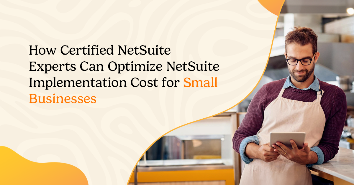 How Certified NetSuite Experts Can Optimize NetSuite Implementation Cost for Small Businesses?