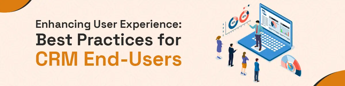 Enhancing User Experience: Best Practices for CRM End-Users