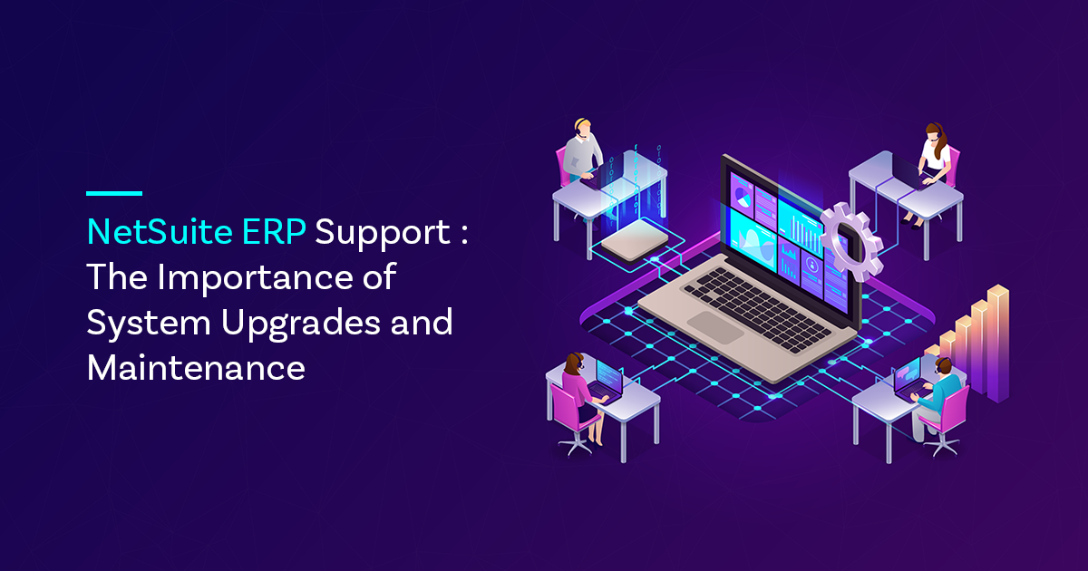 NetSuite ERP Support : The Importance of System Upgrades and Maintenance