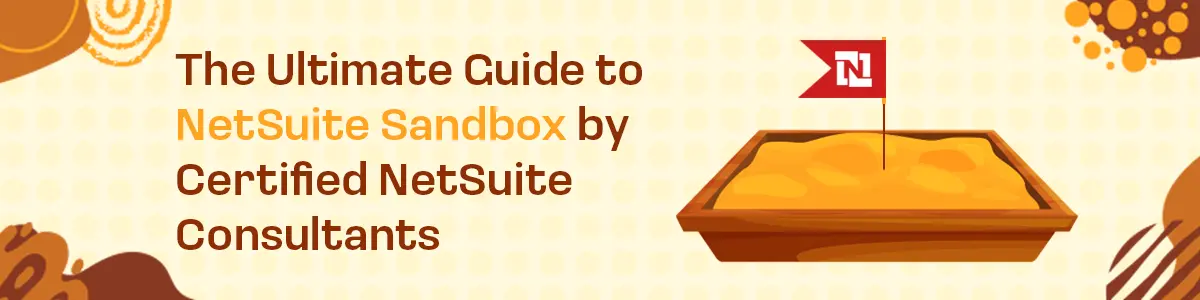 The Ultimate Guide to NetSuite Sandbox by Certified NetSuite Consultants