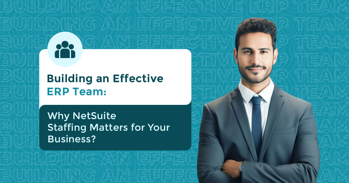 Building an Effective ERP Team: Why NetSuite Staffing Matters for Your Business?