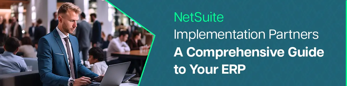 NetSuite Implementation Partners: A Comprehensive Guide to Your ERP